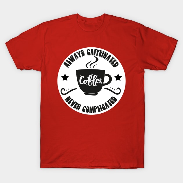 Always Caffeinated Never Complicated Funny Coffee Sayings Meme Design T-Shirt by bluerockproducts